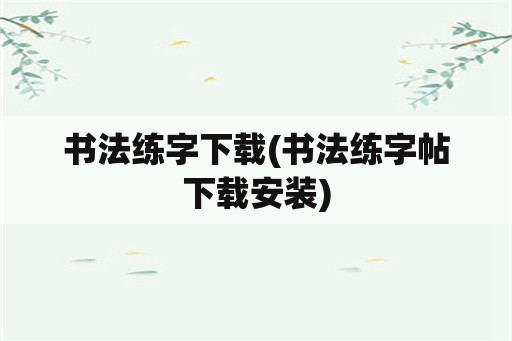 书法练字下载(书法练字帖下载安装)