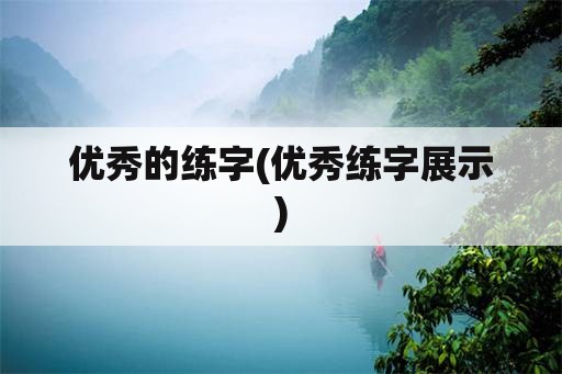 优秀的练字(优秀练字展示)