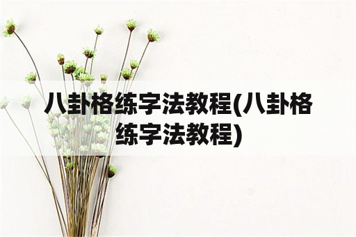 八卦格练字法教程(八卦格练字法教程)