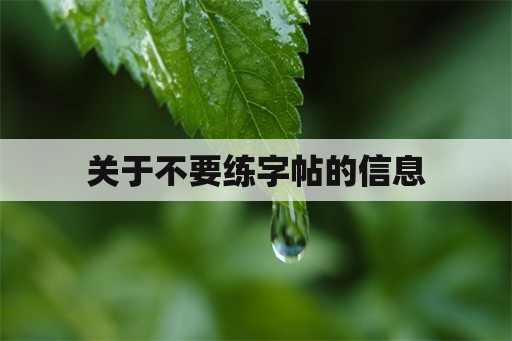 关于不要练字帖的信息