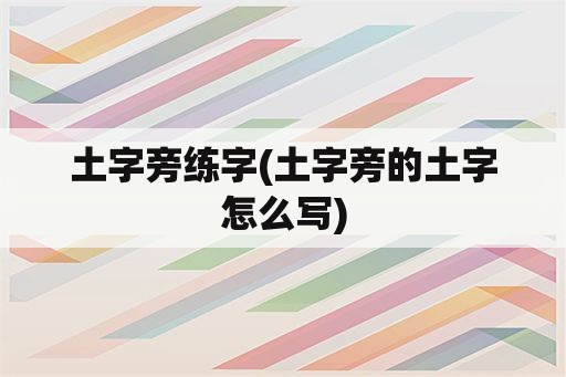 土字旁练字(土字旁的土字怎么写)