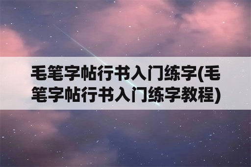 毛笔字帖行书入门练字(毛笔字帖行书入门练字教程)