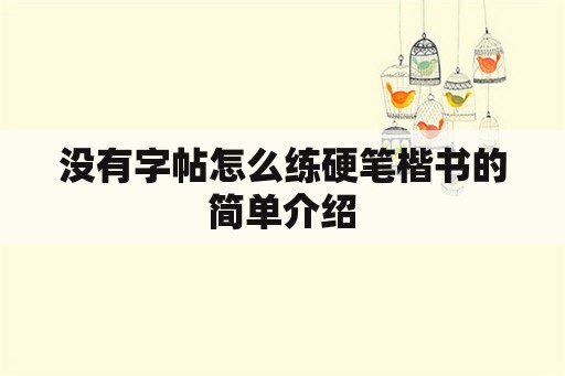 没有字帖怎么练硬笔楷书的简单介绍