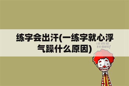 练字会出汗(一练字就心浮气躁什么原因)