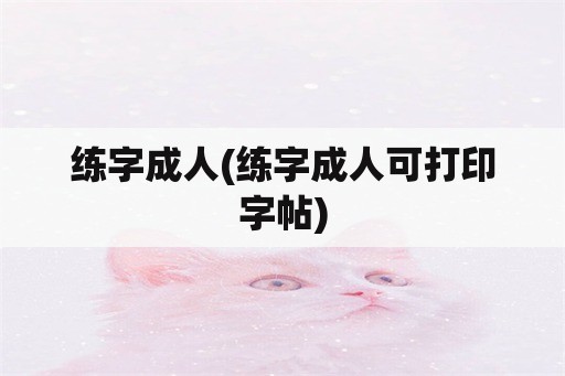 练字成人(练字成人可打印字帖)