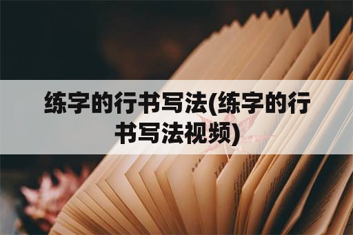 练字的行书写法(练字的行书写法视频)