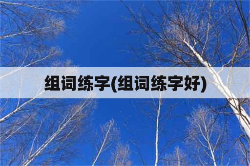 组词练字(组词练字好)