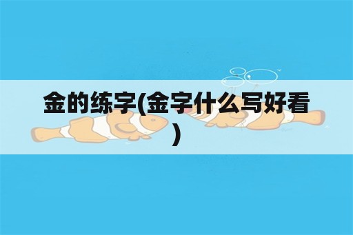 金的练字(金字什么写好看)